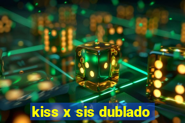 kiss x sis dublado